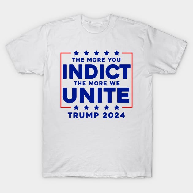 The More You Indict The More We Unite MAGA Trump Indictment T-Shirt by Sunoria